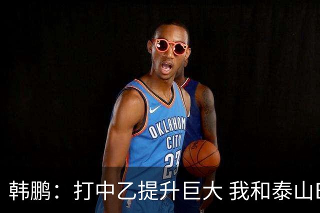 韩鹏：打中乙提升巨大 我和泰山B队球员共同成长